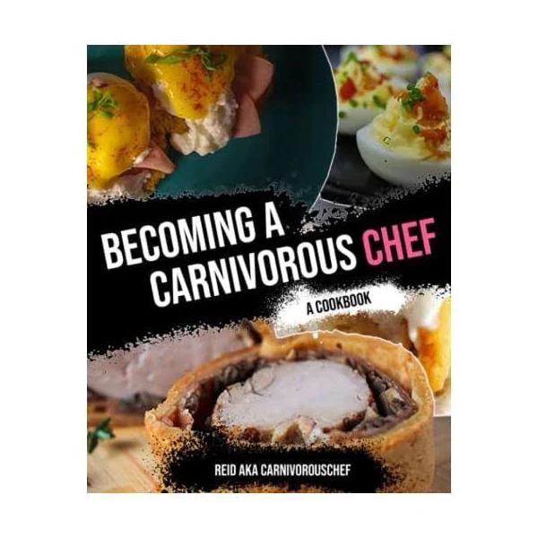 Becoming A Carnivorous Chef: A Cookbook