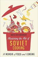 Mastering The Art of Soviet Cooking by Anya Von Bremzen