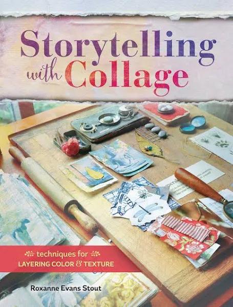 Storytelling With Collage : Techniques For Layering, Color And Texture