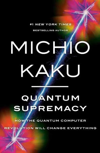 Quantum Supremacy: How the Quantum Computer Revolution Will Change Everything [Book]