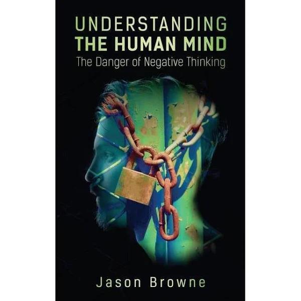 Understanding The Human Mind The Danger of Negative Thinking by Jason