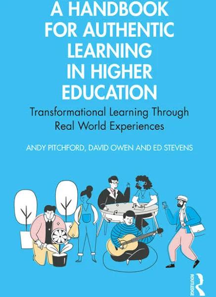 A Handbook for Authentic Learning in Higher Education: Transformational Learning Through Real World Experiences [Book]