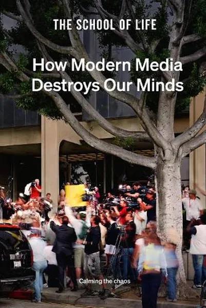 The School of Life How Modern Media Destroys Our Minds