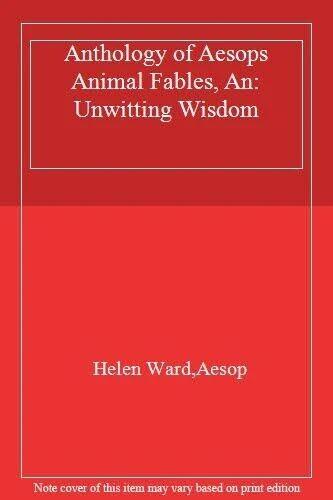 An Anthology of Aesops Animal Fables: Unwitting Wisdom