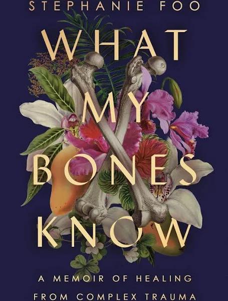 What My Bones Know: A Memoir of Healing from Complex Trauma