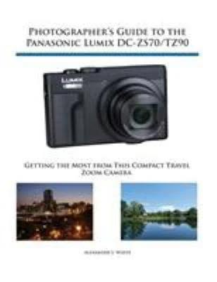 Photographer's Guide To The Panasonic Lumix DC-ZS70/TZ90 by Alexander