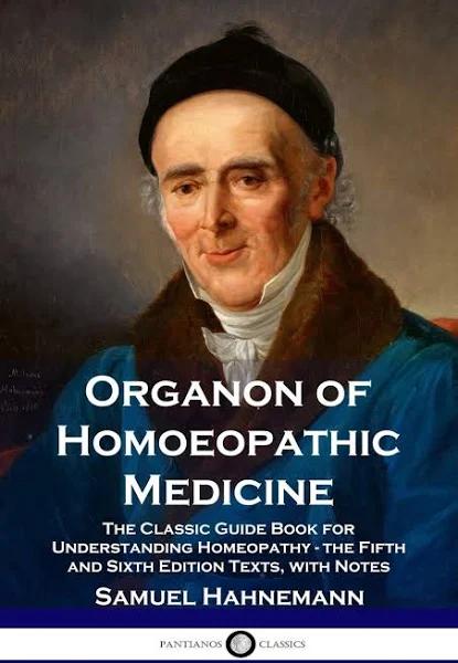 Organon of Homoeopathic Medicine: The Classic Guide Book for Understanding Homeopathy - The Fifth and Sixth Edition Texts