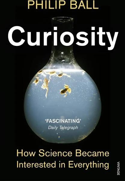 Curiosity How Science Became Interested in Everything by Philip Ball