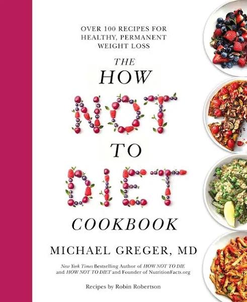 The How Not To Diet Cookbook by Michael Greger