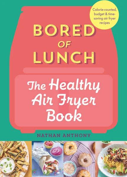 Bored of Lunch The Healthy Air Fryer Book by Nathan Anthony