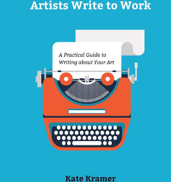 Artists Write to Work: A Practical Guide to Writing about Your Art