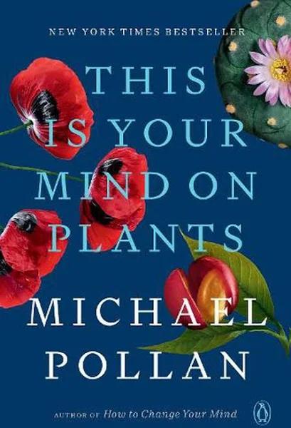 This Is Your Mind On Plants by Michael Pollan