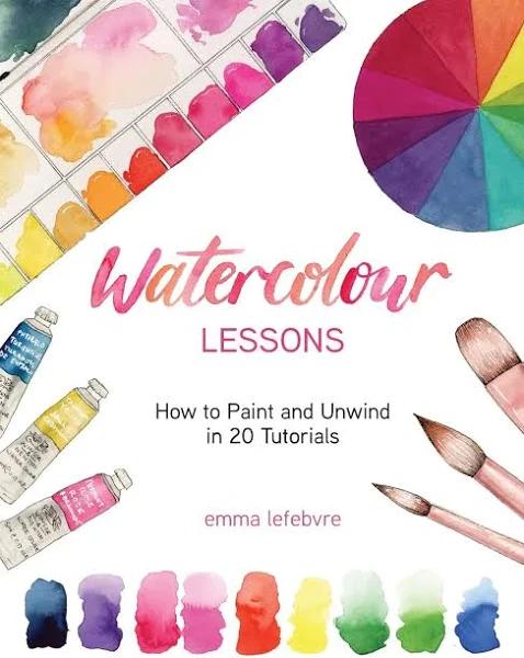 Watercolour Lessons: How to Paint and Unwind in 20 Tutorials [Book]