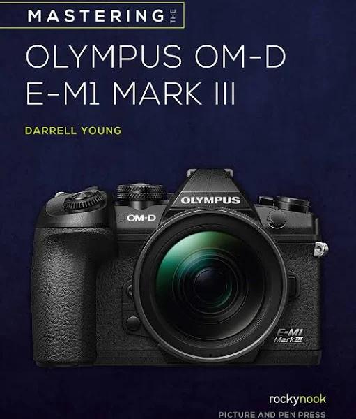 Mastering The Olympus OM-D E-M1 Mark III