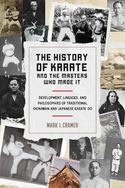 The History of Karate and the Masters Who Made It: Development, Lineages, and Philosophies of Traditional Okinawan and Japanese Karate-do [Book]