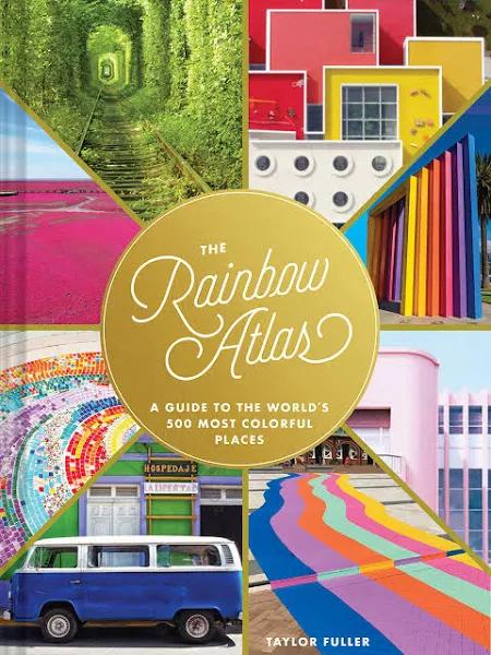 The Rainbow Atlas: A Guide to the World S 500 Most Colorful Places (Travel Photography Ideas and Inspiration, Bucket List Adventure Book) [Book]