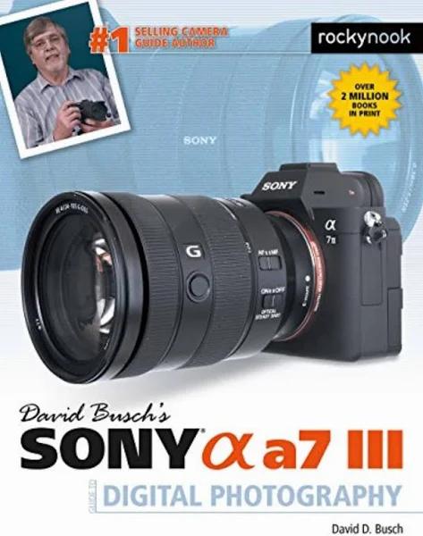 David Busch's Sony Alpha A7 III Guide to Digital Photography by David