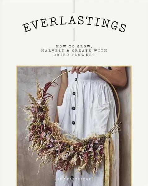 Everlastings - How to Grow, Harvest and Create With Dried Flowers