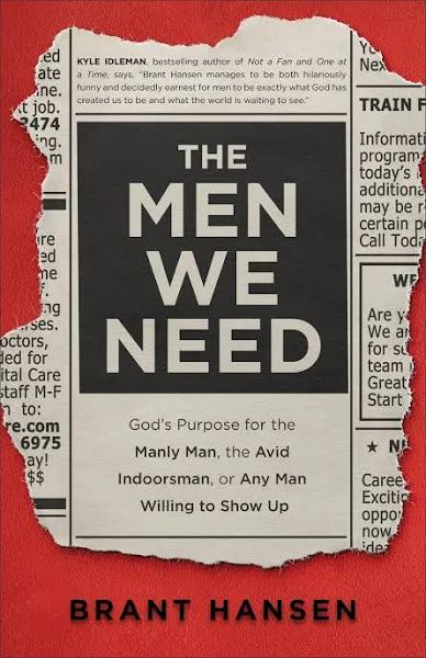 The Men We Need God`s Purpose for The Manly Man, The Avid Indoorsman, or Any Man Willing to Show Up