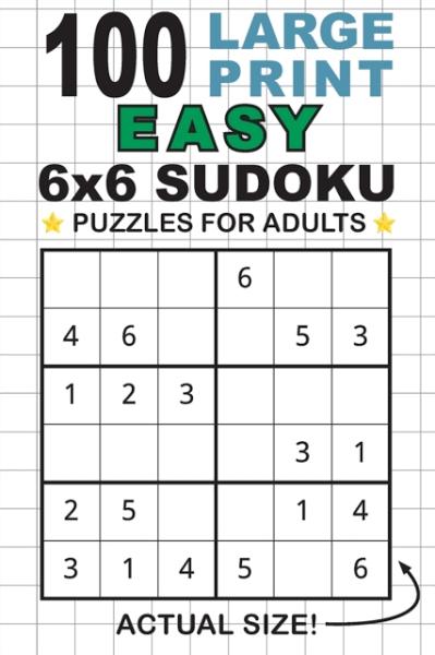 100 Large Print Easy 6x6 Sudoku Puzzles For Adults by Lauren Dick