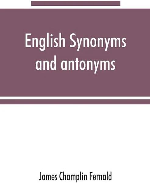 English Synonyms and Antonyms by James Champlin Fernald