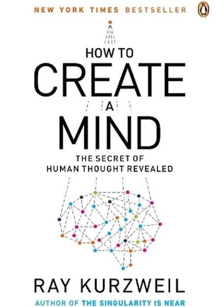 How to Create A Mind: The Secret of Human Thought Revealed by Ray Kurzweil