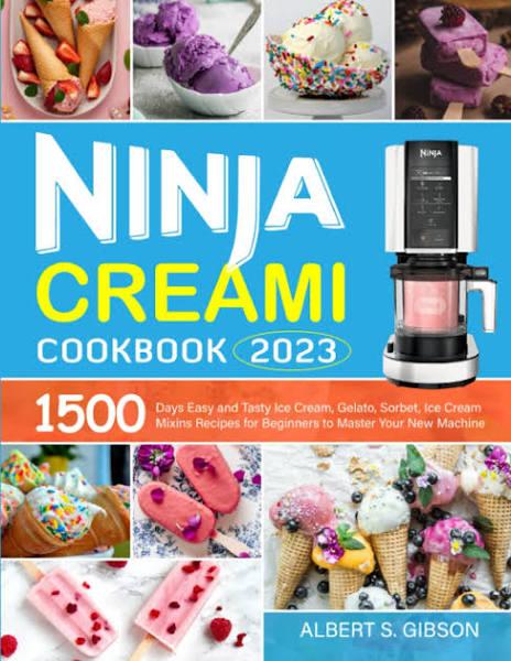 Ninja Creami Cookbook 2023: 1500 Days Easy and Tasty Ice Cream, Gelato, Sorbet, Ice Cream Mixins Recipes For Beginners To Master Your New Machine