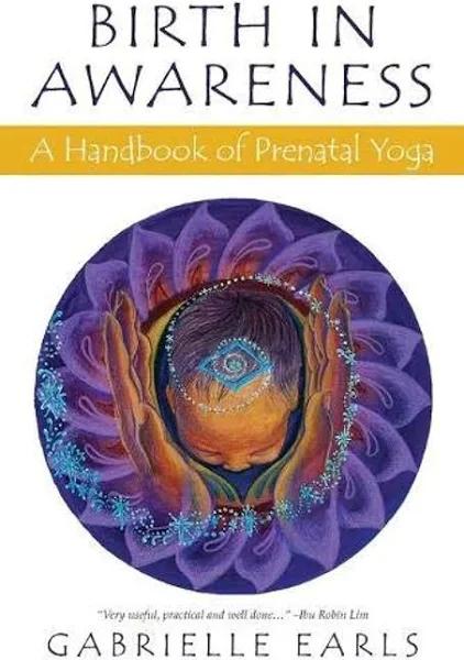 Birth in Awareness: A Handbook of Prenatal Yoga [Book]