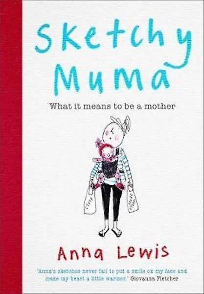 Sketchy Muma What it Means to be a Mother by Anna Lewis