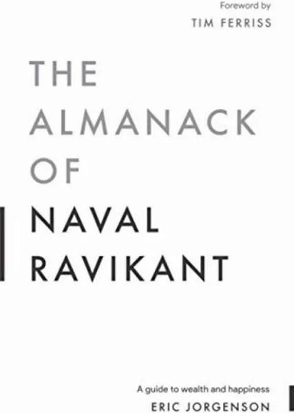 The Almanack of Naval Ravikant - A Guide To Wealth and Happiness