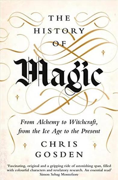 History of Magic, The - from Alchemy to Witchcraft, from The Ice Age to The Present