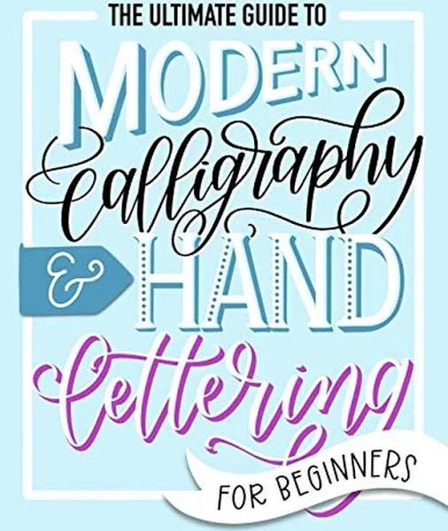 The Ultimate Guide to Modern Calligraphy & Hand Lettering for Beginners [Book]