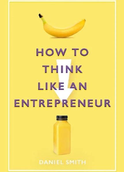 How To Think Like An Entrepreneur by Daniel Smith