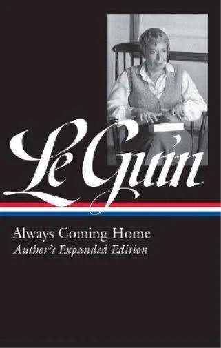 Ursula K. Le Guin: Always Coming Home (LOA #315): Author's Expanded Edition [Book]