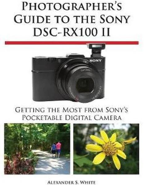 Photographer's Guide To The Sony DSC-RX100 II by Alexander S White