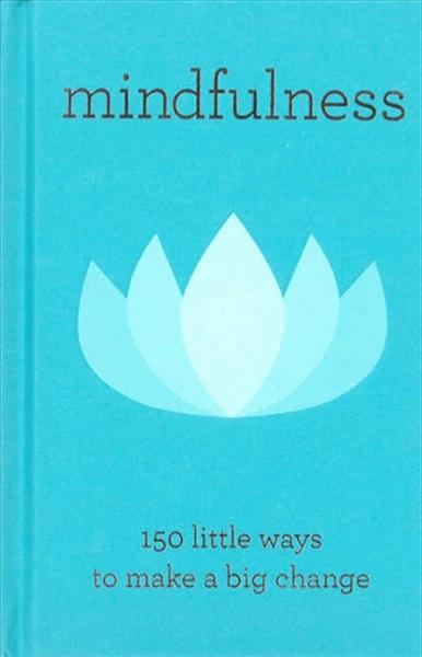 Mindfulness - 150 Little Ways to Make A Big Change