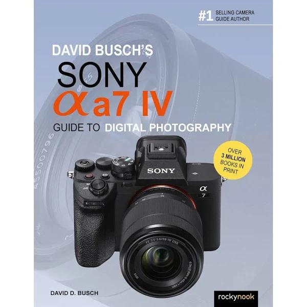 David Busch's Sony Alpha A7 IV Guide to Digital Photography by David