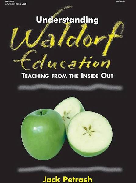 Understanding Waldorf Education Teaching from The Inside Out by Jack Petrash