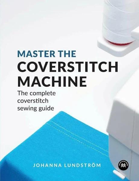 Master The Coverstitch Machine - The Complete Coverstitch Sewing Guide