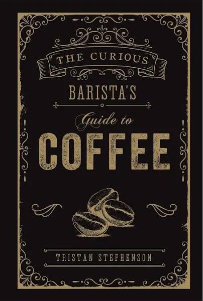 The Curious Barista's Guide To Coffee by Tristan Stephenson