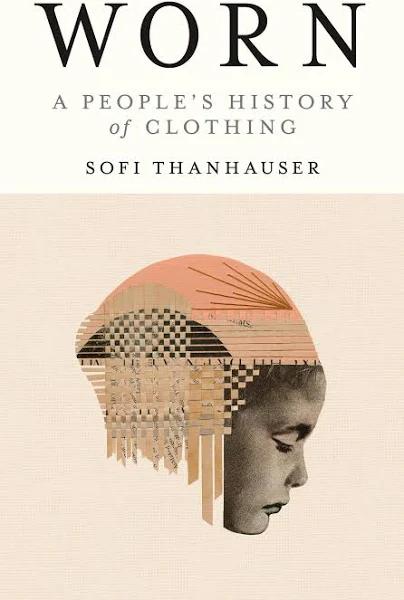 Worn: A People's History of Clothing [Book]