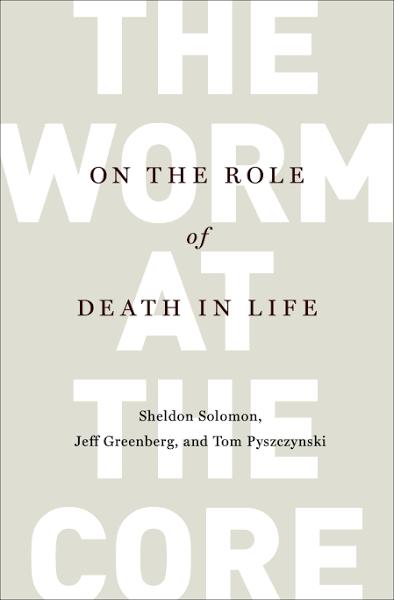 The Worm at the Core: On the Role of Death in Life [Book]