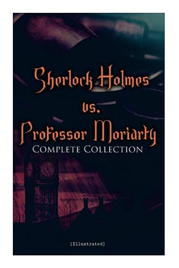 Sherlock Holmes vs. Professor Moriarty - Complete Collection (Illustrated)