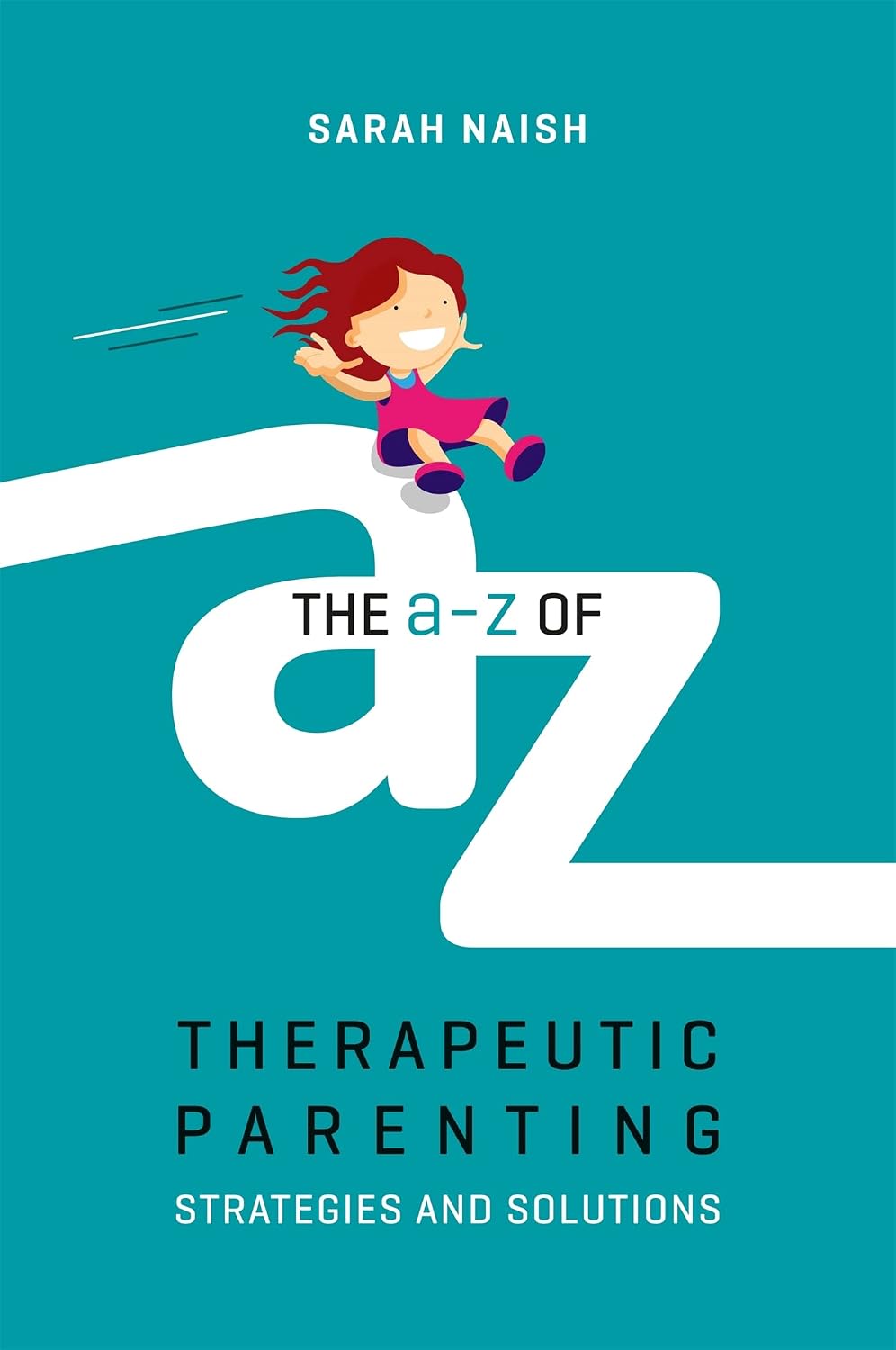 The A-z of Therapeutic Parenting - Strategies and Solutions