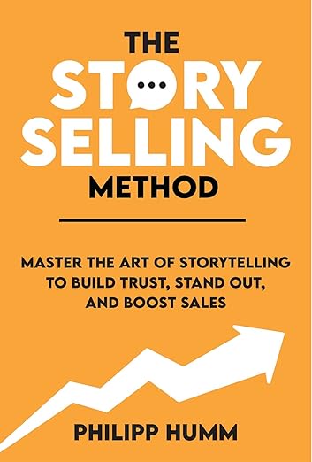 The StorySelling Method: Master The Art of Storytelling to Build Trust, Stand Out, and Boost Sales