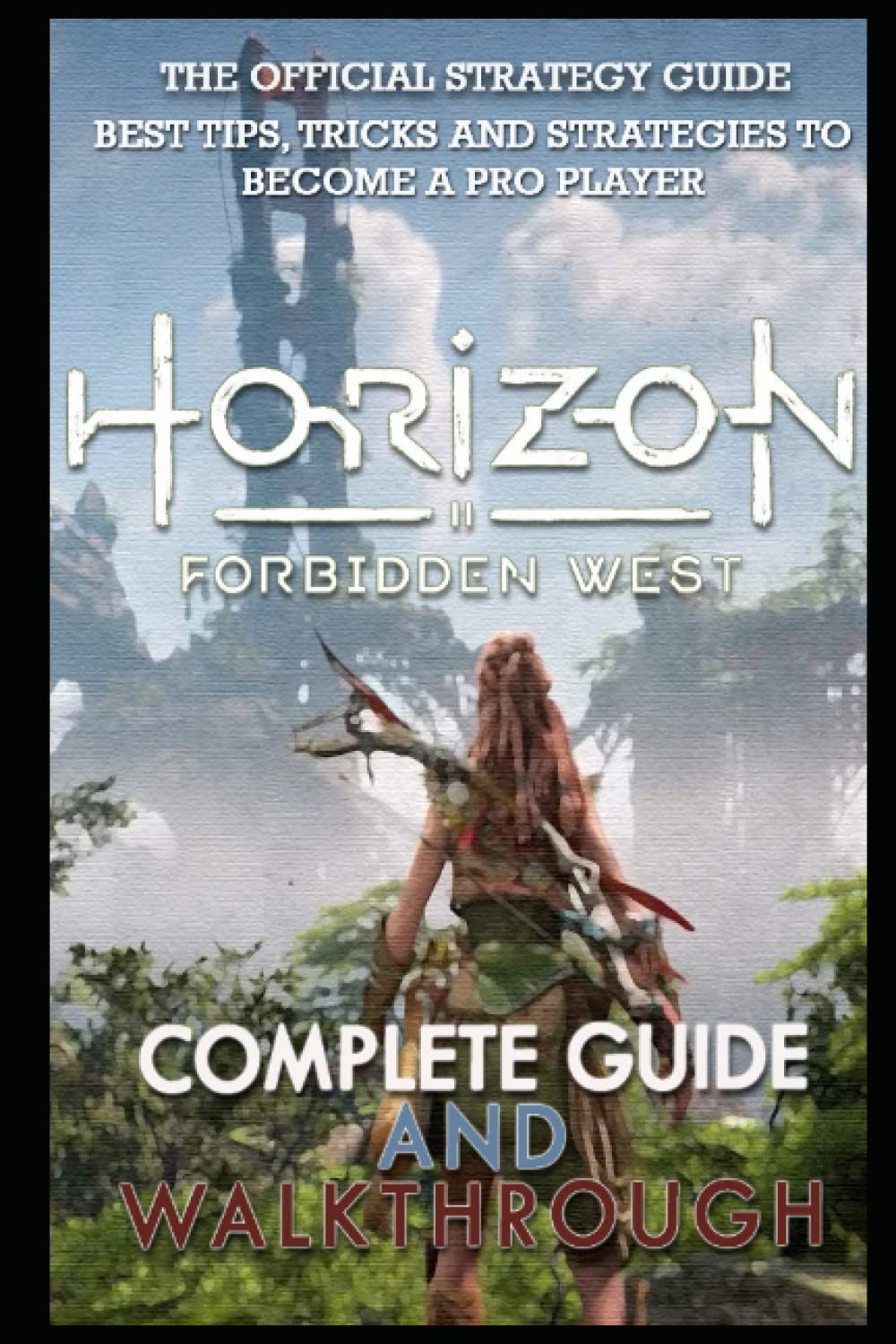 Horizon Forbidden West Complete Guide & Walkthrough: Guide Official Companion Tips & Tricks Paperback – 19 February 2022