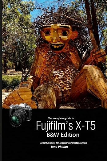 The Complete Guide to Fujifilm's X-T5 (B&W Edition) by Tony Phillips