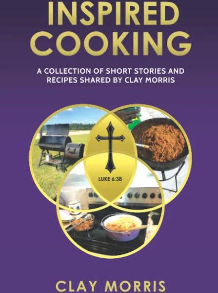 Inspired Cooking: A Collection of Short Stories and Recipes Shared by Clay Morris by Clay Morris | Paperback | 2021