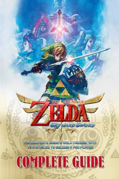 The Legend of Zelda Skyward Sword HD: Complete Guide: The Complete Guide & Walkthrough With Tips &Tricks to Become A Pro Player