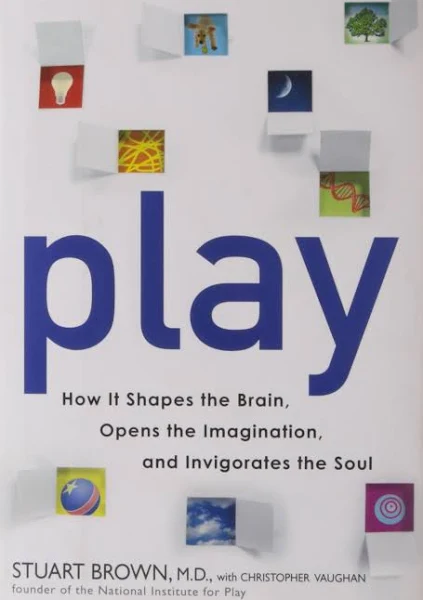 Play: How it Shapes the Brain, Opens the Imagination, and Invigorates the Soul [Book]